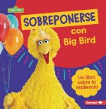 Sobreponerse Con Big Bird (Bouncing Back with Big Bird): Un Libro Sobre La Resiliencia (a Book about Resilience)