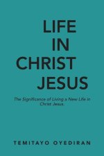 Life in Christ Jesus: The Significance of Living a New Life in Christ Jesus