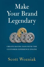 Make Your Brand Legendary: Create Raving Fans with the Customer Experience Engine