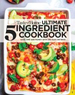 Taste of Home Ultimate 5 Ingredient Cookbook: Save Time, Save Money, and Save Stress--Your Best Home-Cooked Meal Is Only 5 Ingredients Away!
