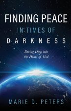 Finding Peace in Times of Darkness: Diving Deep into the Heart of God