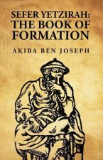 Sefer Yetzirah: The Book of Formation: The Book of Formation by Akiba ben Joseph