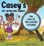 Casey's Pet Detective Agency: The Case of the Colorful Cockatiel