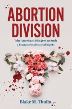 Abortion Division: Why Americans Disagree on Such a Fundamental Issue of Rights