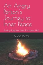 An Angry Person's Journey to Inner Peace: Finding Freedom from Emotional Hell