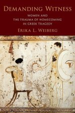 Demanding Witness Women and the Trauma of Homecoming in Greek Tragedy (Hardback)