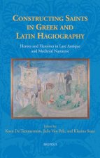Constructing Saints in Greek and Latin Hagiography: Heroes and Heroines in Late Antique and Medieval Narrative