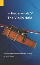 The Fundamentals of the Violin Hold: For Professional Violinists and Violists