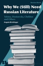 Why We (Still) Need Russian Literature: Tolstoy, Dostoevsky, Chekhov and the Case for Big Books