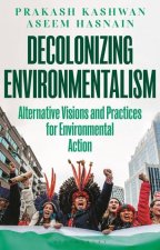 Decolonizing Environmentalism: Alternative Visions and Practices of Environmental Action