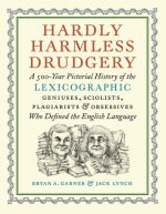 Hardly Harmless Drudgery: A 500-Year Pictorial History of the Lexicographic Geniuses, Sciolists, Plagiarists, and Obsessives Who Defined Our Lan