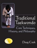 Traditional Taekwondo: Core Techniques, History, and Philosphy