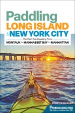 Paddling Long Island & New York City: The Best Sea Kayaking from Montauk to Manhasset Bay to Manhattan