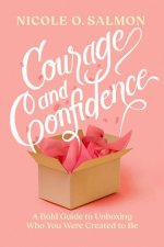 Courage and Confidence: A Bold Guide to Unboxing Who You Were Created to Be