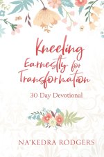 Kneeling Earnestly for Transformation: 30 Day Devotional