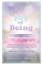 Joy Of Being Mindfully Present: How To Be Present and Feel Joy In Life