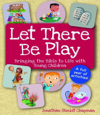 Let There Be Play: Bringing Bible to Life with Young Children