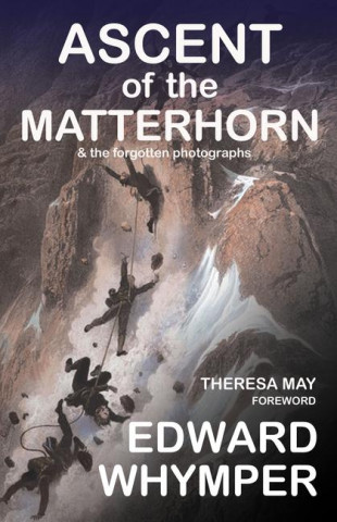 Ascent of the Matterhorn: & the Forgotten Photographs
