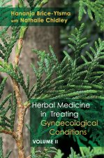 Herbal Medicine in Treating Gynaecological Conditions Volume 2: The Practical Usage of Herbs