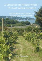 A Vineyard in North Wales? It's Not Warm Enough!: The Story of the Origin of Red Wharf Bay Vineyard