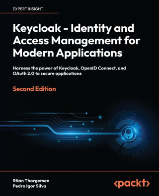 Keycloak - Identity and Access Management for Modern Applications - Second Edition: Harness the power of Keycloak, OpenID Connect and OAuth 2.0 to sec