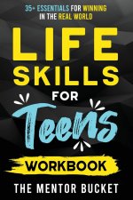 Life Skills for Teens Workbook - 35+ Essentials for Winning in the Real World | How to Cook, Manage Money, Drive a Car, and Develop Manners, Social Sk