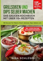 Grillsoßen und Dips selber machen ? Das Saucen Kochbuch mit über 115+ Rezepten