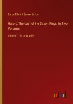 Harold; The Last of the Saxon Kings, In Two Volumes