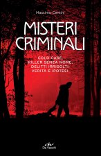 Misteri criminali. Cold case, killer senza nome, delitti irrisolti: verità e ipotesi