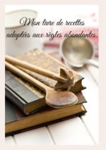 Mon livre de recettes adaptées aux r?gles abondantes.
