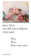 James Ensor and Stillife in Belgium: 1830–1930 – Rose, Rose, Rose a mes yeux