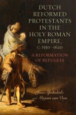 Dutch Reformed Protestants in the Holy Roman– Empire – A Reformation of Refugees