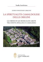 spiritualità camaldolese delle origini. Gli eredi di San Romualdo abate tra fonte avellana e Camaldoli