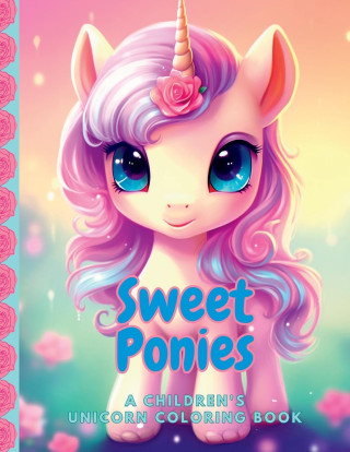 Sweet Ponies A Children's Unicorn Coloring Book
