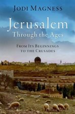 Jerusalem Through the Ages From its Beginnings to the Crusades (Hardback)