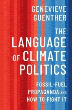 The Language of Climate Politics Fossil-Fuel Propaganda and How to Fight It (Hardback)