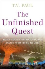 The Unfinished Quest Indiaâs Search for Major Power Status from Nehru to Modi (Hardback)