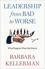 Leadership from Bad to Worse What Happens When Bad Festers (Hardback)