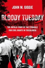 Bloody Tuesday The Untold Story of the Struggle for Civil Rights in Tuscaloosa (Hardback)