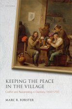 Keeping the Peace in the Village Conflict and Peacemaking in Germany, 1650-1750 (Hardback)