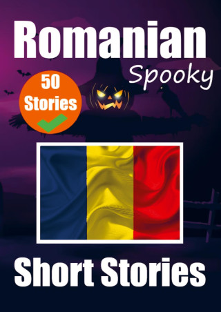 50 Short Spooky Stori s in Romanian: A Bilingual Journ y in English and Romanian