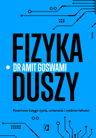 Fizyka duszy. Kwantowa księga życia, umierania i nieśmiertelności wyd. 2023 (Amit Goswami)(Miękka)