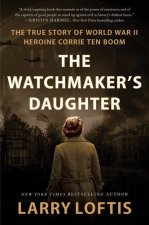The Watchmaker's Daughter: The True Story of World War II Heroine Corrie Ten Boom
