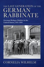 The Last Generation of the German Rabbinate: German Refugee Rabbis in the United States, 1933-2010