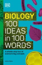 Biology 100 Ideas in 100 Words: A Whistle-Stop Tour of Science's Key Concepts