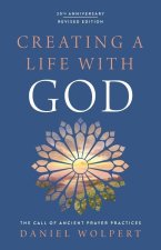 Creating a Life with God: The Call of Ancient Prayer Practices