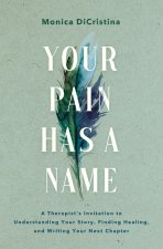 Your Pain Has a Name: A Therapist's Invitation to Owning Your Story, Healing from Past Wounds, and Creating the Future You Want