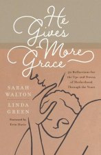 He Gives More Grace: 30 Hope-Filled Reflections for the Ups and Downs of Motherhood