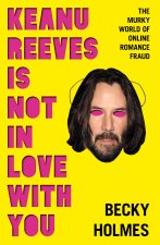 Keanu Reeves Is Not in Love with You: The Murky World of Online Romance