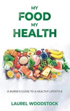My Food My Health: A Nurse's Guide To A Healthy Lifestyle